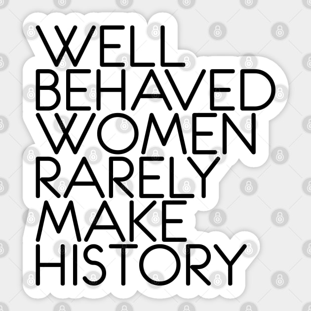 WELL BEHAVED WOMEN RARELY MAKE HISTORY feminist text slogan Sticker by MacPean